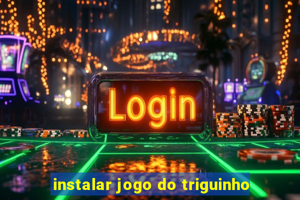 instalar jogo do triguinho